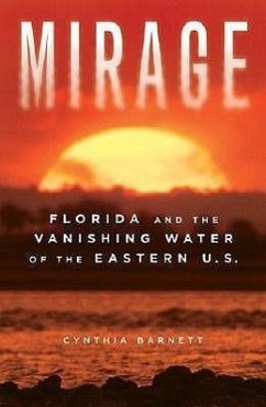 Mirage: Florida and the Vanishing Water of the Eastern U.S. - Barnett, Cynthia