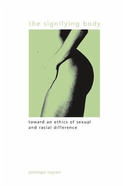 The Signifying Body: Toward an Ethics of Sexual and Racial Difference - Ingram, Penelope