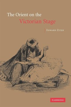 The Orient on the Victorian Stage - Ziter, Edward