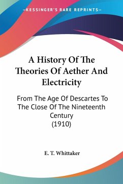 A History Of The Theories Of Aether And Electricity - Whittaker, E. T.