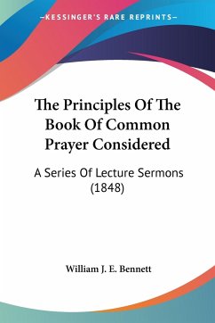 The Principles Of The Book Of Common Prayer Considered - Bennett, William J. E.
