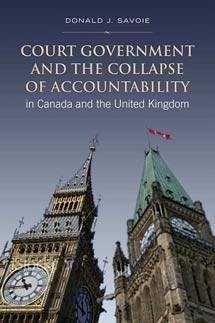 Court Government and the Collapse of Accountability in Canada and the United Kingdom - Savoie, Donald