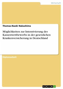 Möglichkeiten zur Intensivierung des Kassenwettbewerbs in der gesetzlichen Krankenversicherung in Deutschland - Nakashima, Thomas-Naoki