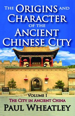 The Origins and Character of the Ancient Chinese City - Wheatley, Paul