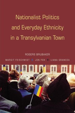 Nationalist Politics and Everyday Ethnicity in a Transylvanian Town - Brubaker, Rogers; Feischmidt, Margit; Fox, Jon