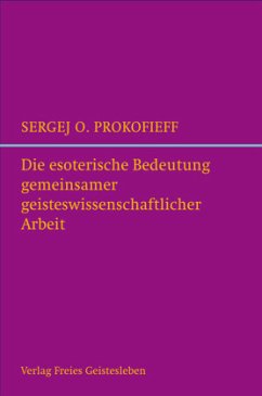 Die esoterische Bedeutung gemeinsamer geisteswissenschaftlicher Arbeit - Prokofieff, Sergej O.