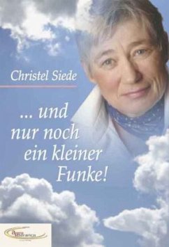 Und nur noch ein kleiner Funke! - Siede, Christel