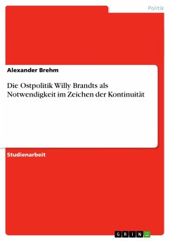 Die Ostpolitik Willy Brandts als Notwendigkeit im Zeichen der Kontinuität - Brehm, Alexander