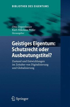 Geistiges Eigentum: Schutzrecht oder Ausbeutungstitel? - Depenheuer, Otto / Peifer, Klaus-Nikolaus (Hrsg.)