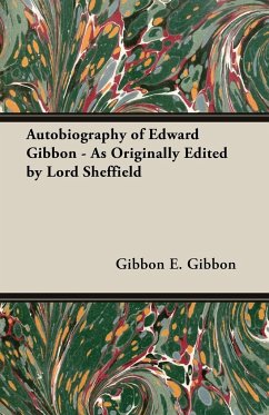 Autobiography of Edward Gibbon - As Originally Edited by Lord Sheffield - E. Gibbon, Gibbon; E. Gibbon