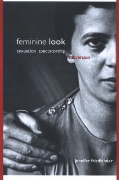 Feminine Look: Sexuation, Spectatorship, Subversion - Friedlander, Jennifer