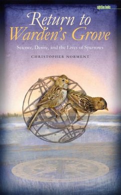 Return to Warden's Grove: Science, Desire, and the Lives of Sparrows - Norment, Christopher