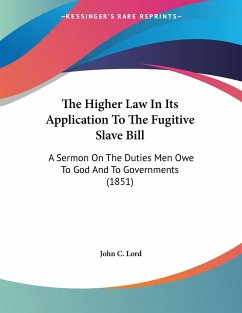 The Higher Law In Its Application To The Fugitive Slave Bill - Lord, John C.