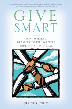 Give Smart: How to Make a Dramatic Difference with Your Donation Dollar - Kelly, Elaine R.