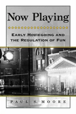 Now Playing: Early Moviegoing and the Regulation of Fun - Moore, Paul S.