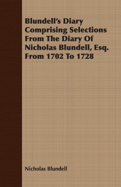 Blundell's Diary Comprising Selections From The Diary Of Nicholas Blundell, Esq. From 1702 To 1728 - Blundell, Nicholas