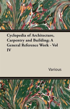 Cyclopedia of Architecture, Carpentry and Building; A General Reference Work - Vol IV - Various