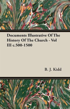 Documents Illustrative Of The History Of The Church - Vol III c.500-1500 - Kidd, B. J.