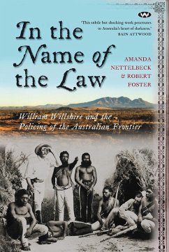 In the Name of the Law: William Willshire and the policing of the Australian frontier - Nettelbeck, Amanda; Foster, Robert
