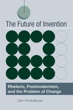 The Future of Invention: Rhetoric, Postmodernism, and the Problem of Change - Muckelbauer, John