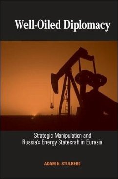 Well-Oiled Diplomacy: Strategic Manipulation and Russia's Energy Statecraft in Eurasia - Stulberg, Adam N.