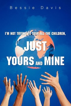 I'm Not Trying to Save All the Children, Just Yours and Mine - Davis, Bessie L. Pasley