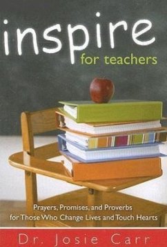 Inspire for Teachers: Prayers Promises, and Proverbs for Those Who Change Lives and Tough Hearts - Carr, Josie