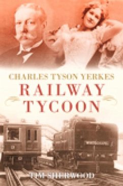 Charles Tyson Yerkes: Railway Tycoon - Sherwood, Tim