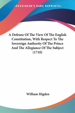 A Defense Of The View Of The English Constitution, With Respect To The Sovereign Authority Of The Prince And The Allegiance Of The Subject (1710)
