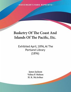 Basketry Of The Coast And Islands Of The Pacific, Etc. - Jackson, James; Molson, Velina P.; McArthur, H. K.