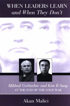 When Leaders Learn and When They Don't: Mikhail Gorbachev and Kim Il Sung at the End of the Cold War - Malici, Akan