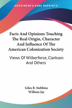 Facts And Opinions Touching The Real Origin, Character And Influence Of The American Colonization Society - Stebbins, Giles B.