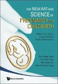 The New Art and Science of Pregnancy and Childbirth: What You Want to Know from Your Obstetrician - Tan, Thiam Chye; Tan, Kim Teng; Tan, Heng Hao