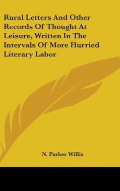 Rural Letters And Other Records Of Thought At Leisure, Written In The Intervals Of More Hurried Literary Labor - Willis, N. Parker