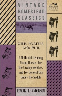 Curb, Snaffle, And Spur - A Method Of Training Young Horses For The Cavalry Service, And For General Use Under The Saddle - Anderson, Edward L.