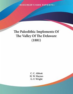 The Paleolithic Implements Of The Valley Of The Delaware (1881) - Abbott, C. C.; Haynes, H. W.; Wright, G. F.