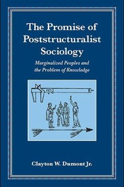 The Promise of Poststructuralist Sociology: Marginalized Peoples and the Problem of Knowledge - Dumont Jr, Clayton W.