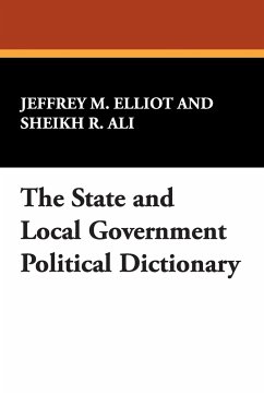 The State and Local Government Political Dictionary - Elliot, Jeffrey M.; Ali, Sheikh R.