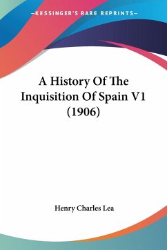 A History Of The Inquisition Of Spain V1 (1906) - Lea, Henry Charles