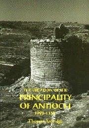 The Creation of the Principality of Antioch, 1098-1130 - Asbridge, Thomas S