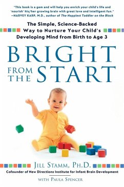 Bright from the Start: The Simple, Science-Backed Way to Nurture Your Child's Developing Mind from Birth to Age 3 - Stamm, Jill