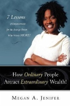 How Ordinary People Attract Extraordinary Wealth: 7 Lessons of Empowerment for the Average Person Who Wants More - Jenifer, Megan A.