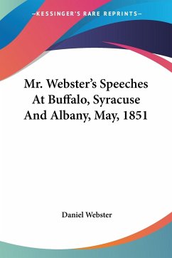 Mr. Webster's Speeches At Buffalo, Syracuse And Albany, May, 1851