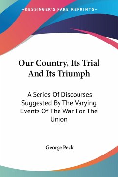 Our Country, Its Trial And Its Triumph - Peck, George