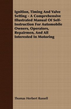 Ignition, Timing And Valve Setting - A Comprehensive Illustrated Manual Of Self-Instruction For Automobile Owners, Operators, Repairmen, And All Interested In Motoring - Russell, Thomas Herbert