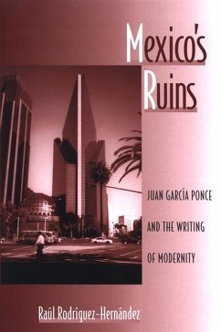 Mexico's Ruins: Juan García Ponce and the Writing of Modernity - Rodriguez-Hernandez, Raul