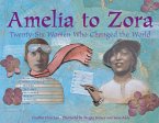 Amelia to Zora: Twenty-Six Women Who Changed the World