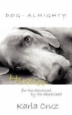 Dog-Almighty!: Humor for the Depressed by the Depressed - Cruz, Karla