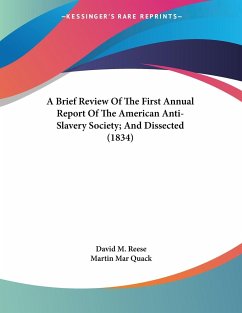 A Brief Review Of The First Annual Report Of The American Anti-Slavery Society; And Dissected (1834) - Reese, David M.; Quack, Martin Mar