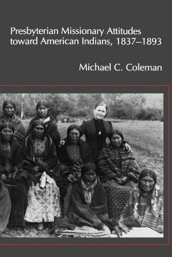 Presbyterian Missionary Attitudes Toward American Indians, 1837a1893 - Coleman, Michael C.